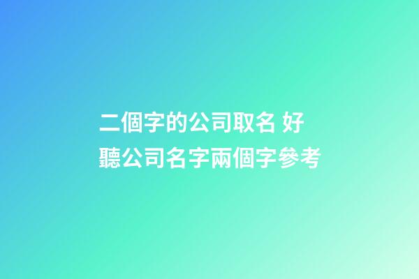 二個字的公司取名 好聽公司名字兩個字參考-第1張-公司起名-玄機派